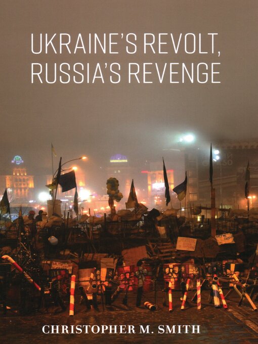 Title details for Ukraine's Revolt, Russia's Revenge by Christopher M. Smith - Available